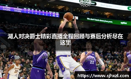 雷火竞技湖人对决爵士精彩直播全程回顾与赛后分析尽在这里